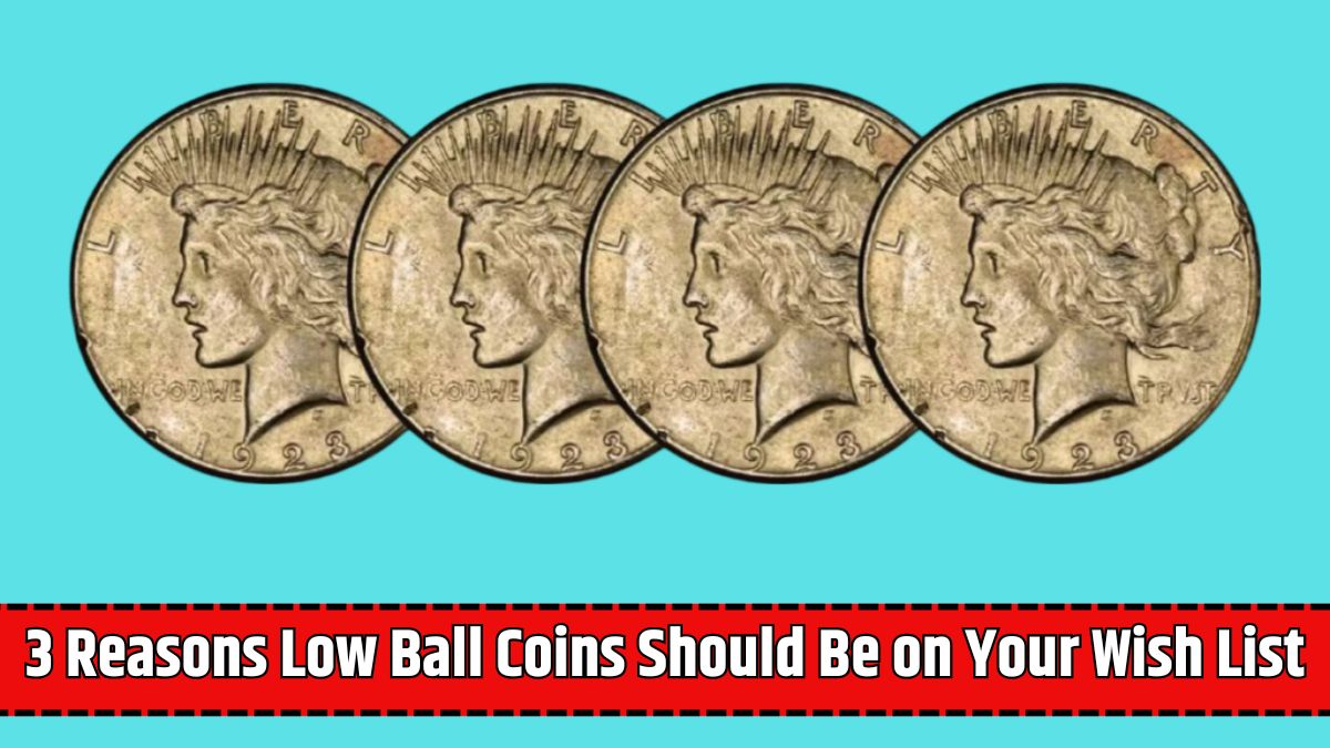 3 Reasons Low Ball Coins Should Be on Your Wish List