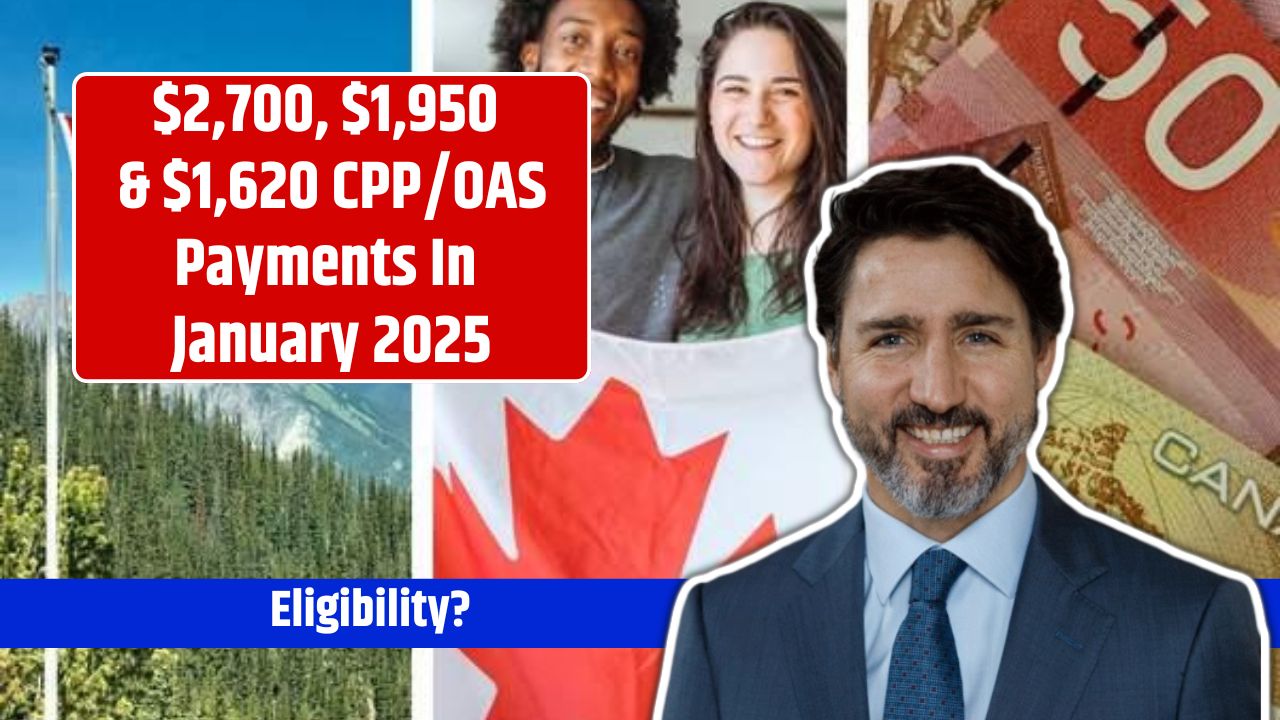 $2,700, $1,950 & $1,620 CPP/OAS Payments In January 2025