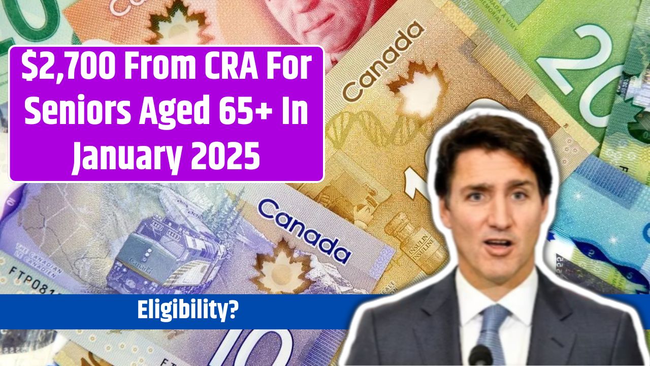 $2,700 From CRA For Seniors Aged 65+ In January 2025