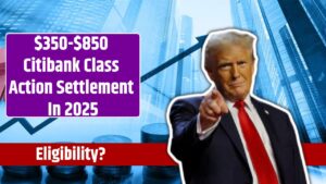 $350-$850 Citibank Class Action Settlement In 2025