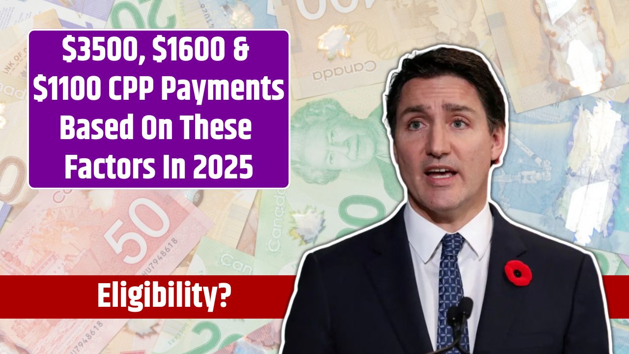 $3500, $1600 & $1100 CPP Payments Based On These Factors In 2025