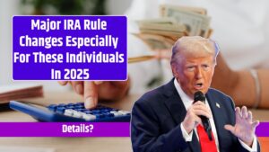 Major IRA Rule Changes Specially For These Individuals In 2025