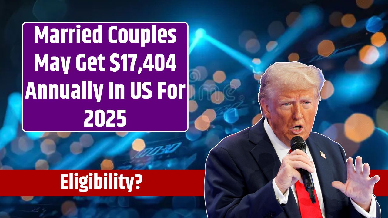 Married Couples May Get $17,404 Annually In US For 2025