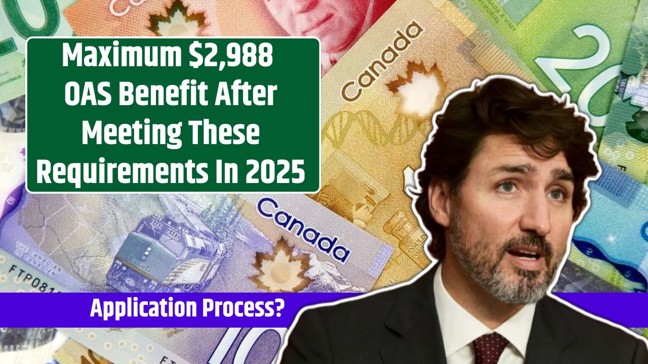 Maximum $2,988 OAS Benefit After Meeting These Requirements In 2025