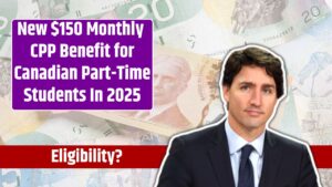 New $150 Monthly CPP Benefit for Canadian Part-Time Students In 2025